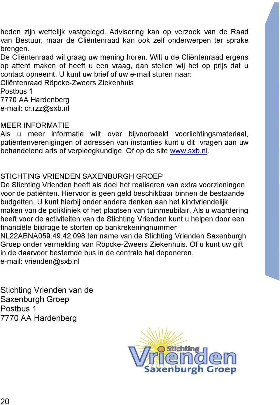 U kunt uw brief of uw e-mail sturen naar: Cliëntenraad Röpcke-Zweers Ziekenhuis Postbus 1 7770 AA Hardenberg e-mail: cr.rzz@sxb.