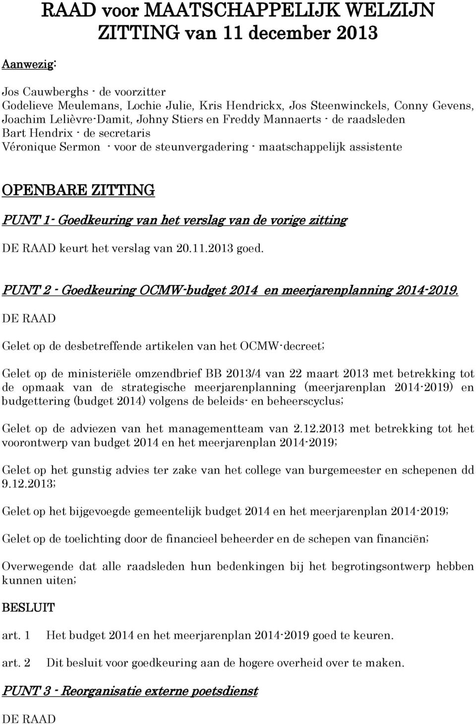 Goedkeuring van het verslag van de vorige zitting DE RAAD keurt het verslag van 20.11.2013 goed. PUNT 2 - Goedkeuring OCMW-budget 2014 en meerjarenplanning 2014-2019.