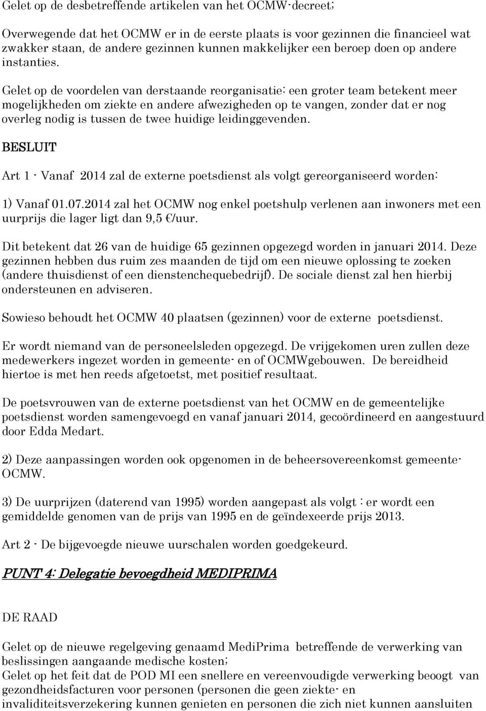 Gelet op de voordelen van derstaande reorganisatie: een groter team betekent meer mogelijkheden om ziekte en andere afwezigheden op te vangen, zonder dat er nog overleg nodig is tussen de twee