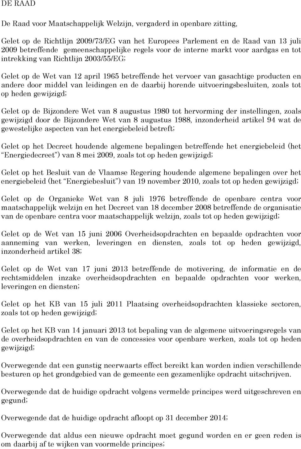 leidingen en de daarbij horende uitvoeringsbesluiten, zoals tot op heden gewijzigd; Gelet op de Bijzondere Wet van 8 augustus 1980 tot hervorming der instellingen, zoals gewijzigd door de Bijzondere