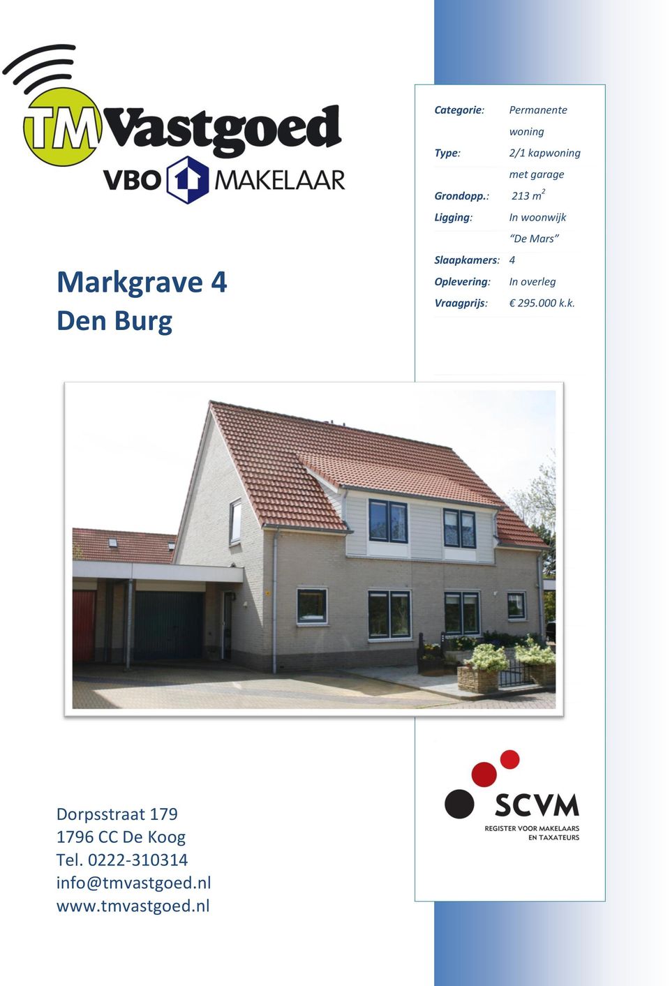 : 213 m 2 Ligging: In woonwijk De Mars Slaapkamers: 4 Oplevering: In