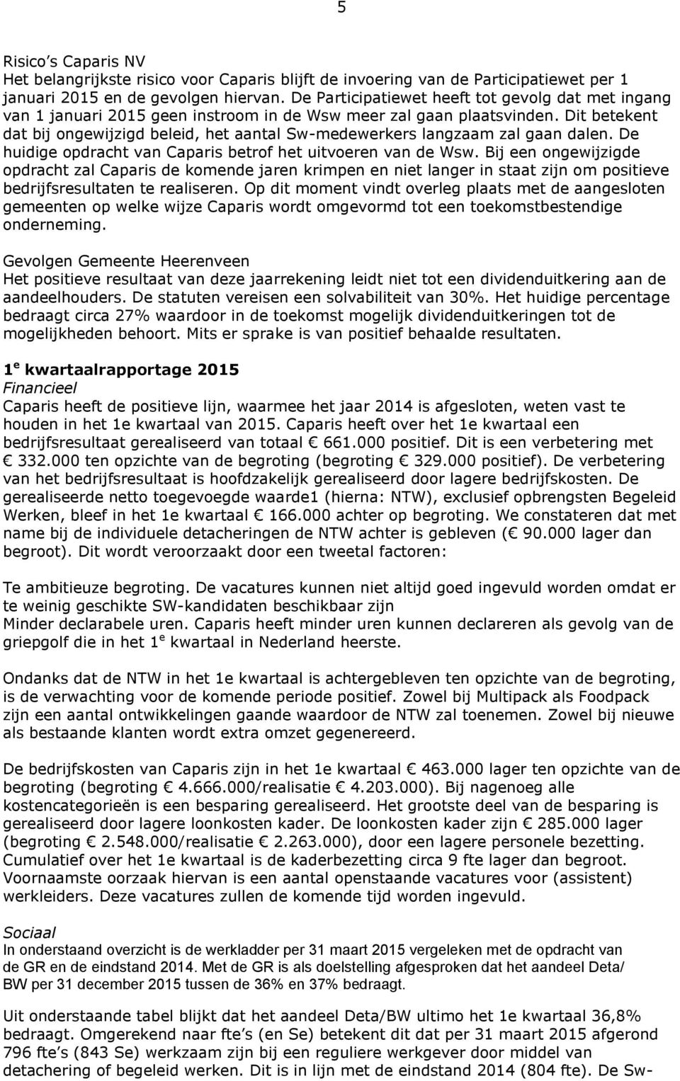 Dit betekent dat bij ongewijzigd beleid, het aantal Sw-medewerkers langzaam zal gaan dalen. De huidige opdracht van Caparis betrof het uitvoeren van de Wsw.