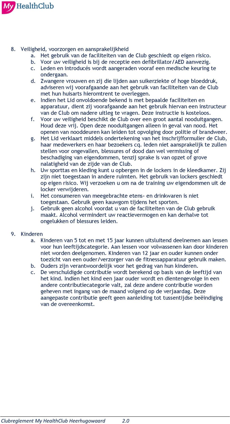 Zwangere vrouwen en zij die lijden aan suikerziekte of hoge bloeddruk, adviseren wij voorafgaande aan het gebruik van faciliteiten van de Club met hun huisarts hieromtrent te overleggen. e. Indien het Lid onvoldoende bekend is met bepaalde faciliteiten en apparatuur, dient zij voorafgaande aan het gebruik hiervan een instructeur van de Club om nadere uitleg te vragen.