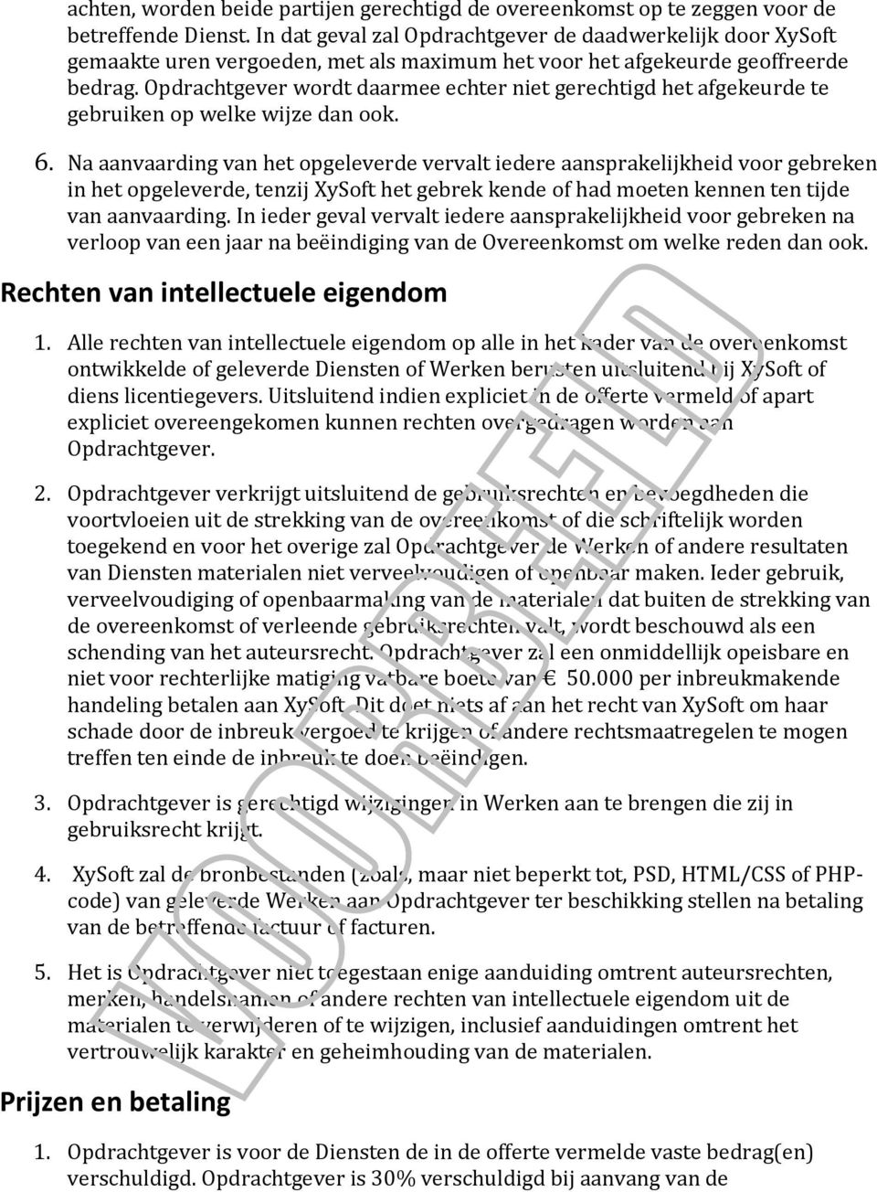 Opdrachtgever wordt daarmee echter niet gerechtigd het afgekeurde te gebruiken op welke wijze dan ook. 6.