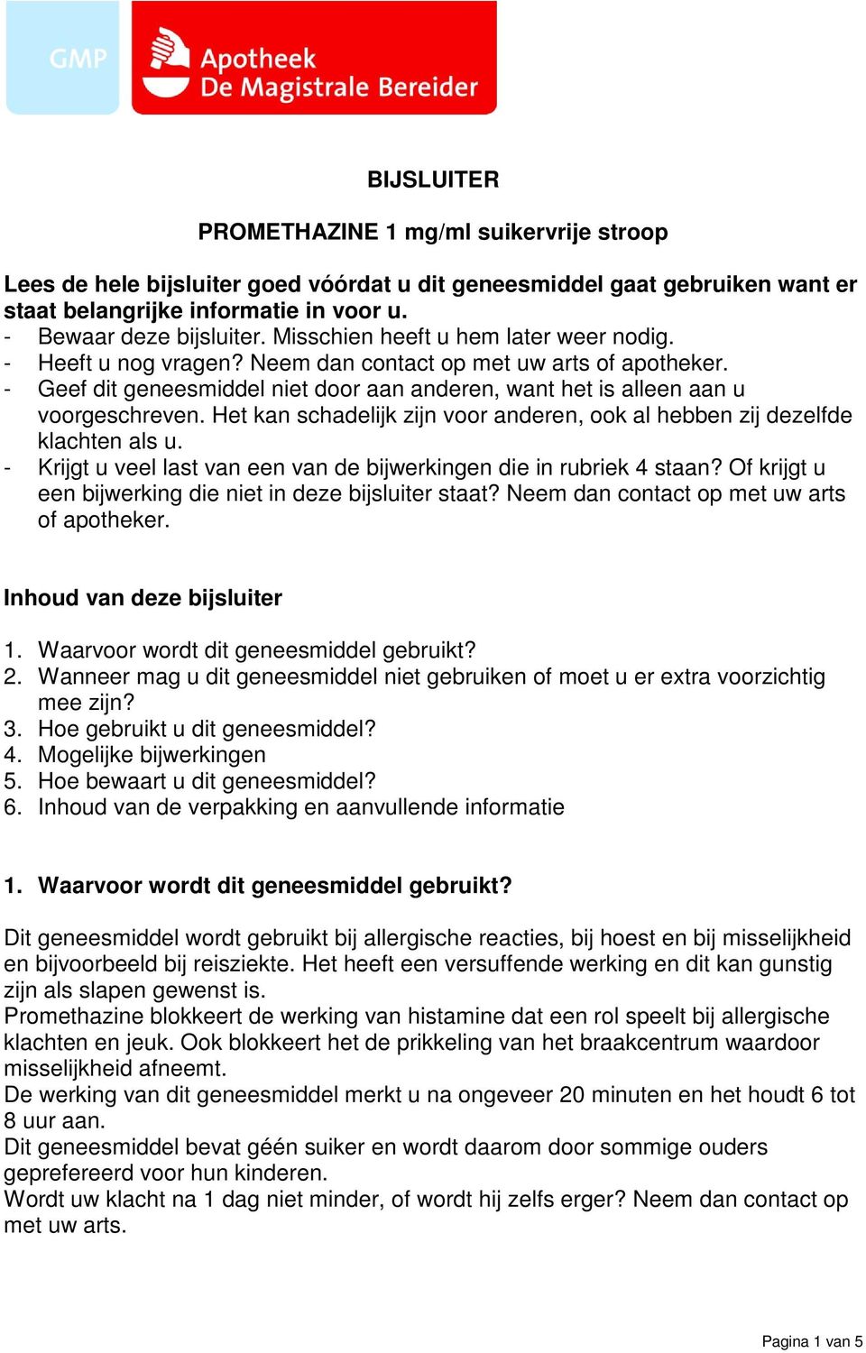 Het kan schadelijk zijn voor anderen, ook al hebben zij dezelfde klachten als u. - Krijgt u veel last van een van de bijwerkingen die in rubriek 4 staan?