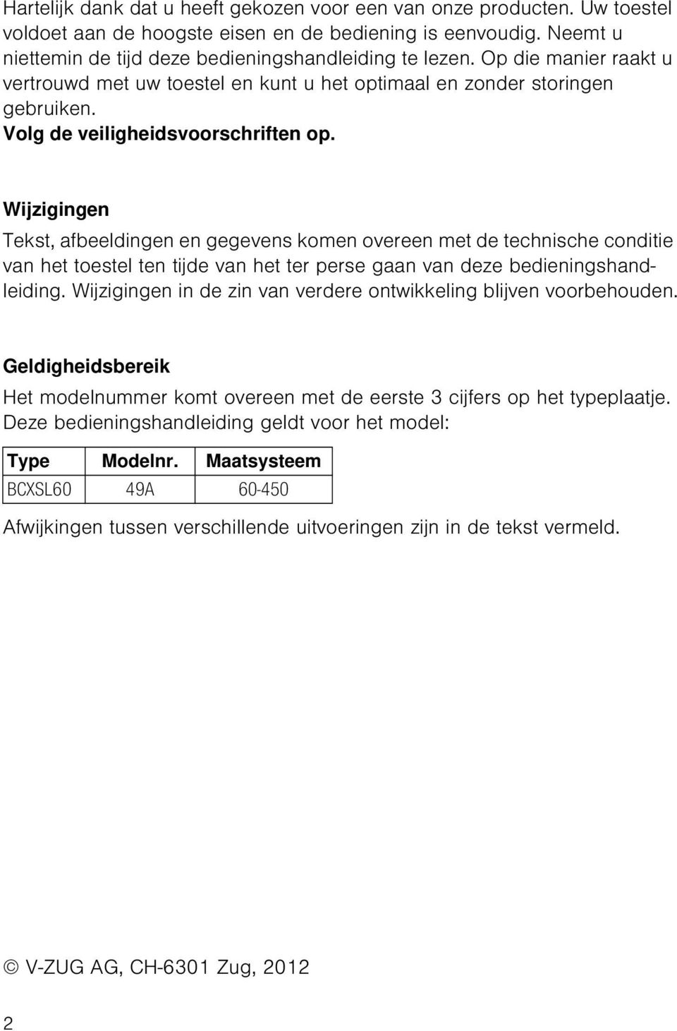 Wijzigingen Tekst, afbeeldingen en gegevens komen overeen met de technische conditie van het toestel ten tijde van het ter perse gaan van deze bedieningshandleiding.