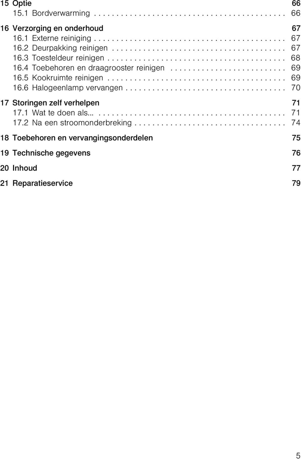 5 Kookruimte reinigen........................................ 69 16.6 Halogeenlamp vervangen.................................... 70 17 Storingen zelf verhelpen 71 17.1 Wat te doen als............................................. 71 17.2 Na een stroomonderbreking.