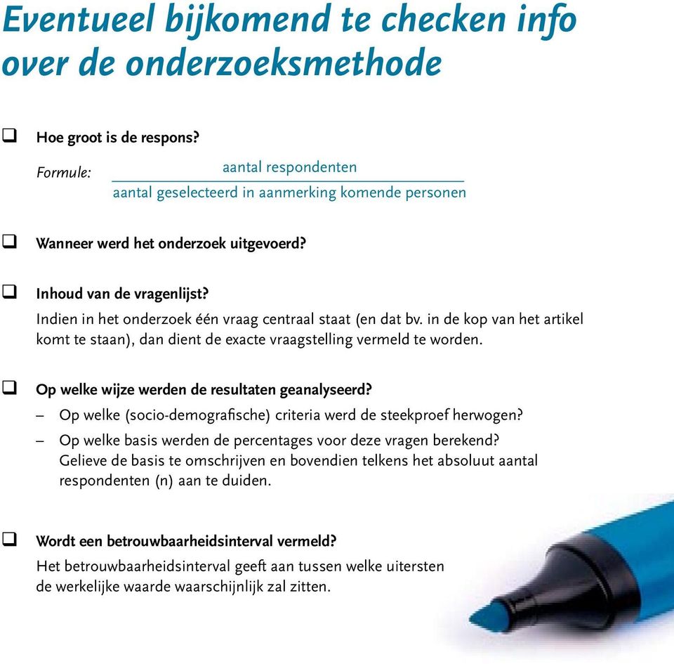 in de kop van het artikel komt te staan), dan dient de exacte vraagstelling vermeld te worden. Op welke wijze werden de resultaten geanalyseerd?