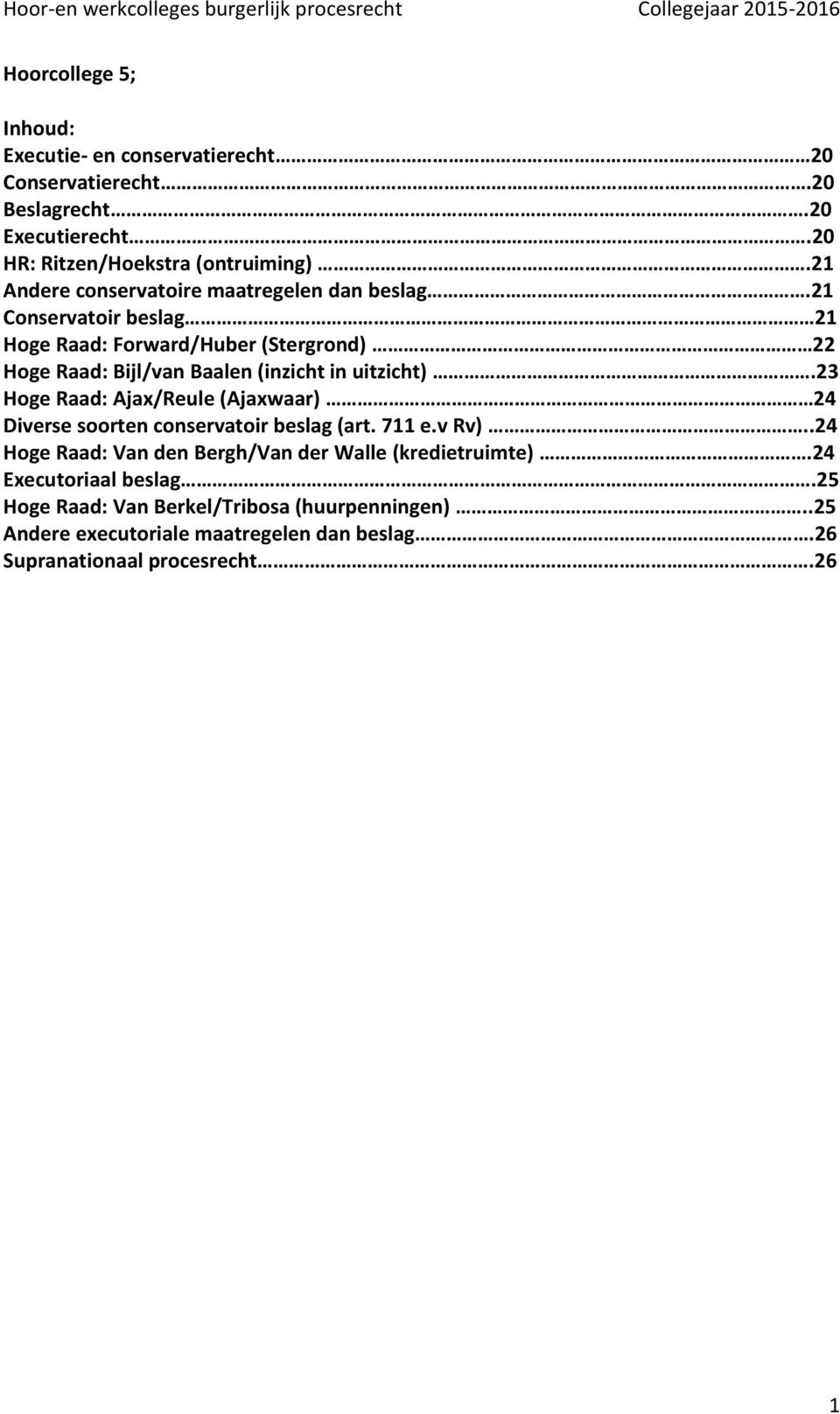 21 Conservatoir beslag 21 Hoge Raad: Forward/Huber (Stergrond) 22 Hoge Raad: Bijl/van Baalen (inzicht in uitzicht).