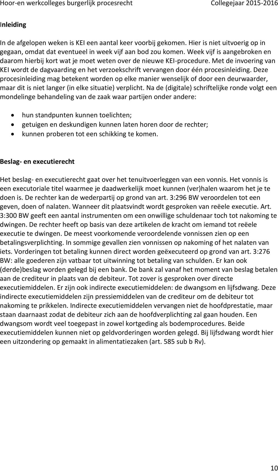 Deze procesinleiding mag betekent worden op elke manier wenselijk of door een deurwaarder, maar dit is niet langer (in elke situatie) verplicht.