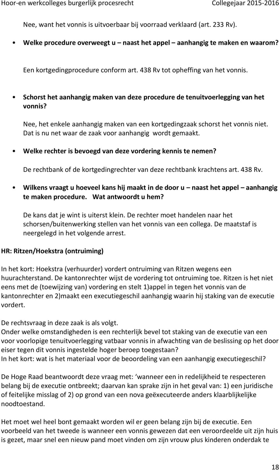 Dat is nu net waar de zaak voor aanhangig wordt gemaakt. Welke rechter is bevoegd van deze vordering kennis te nemen? De rechtbank of de kortgedingrechter van deze rechtbank krachtens art. 438 Rv.