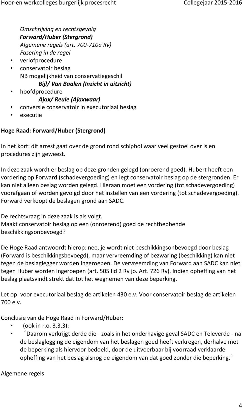 conservatoir in executoriaal beslag executie Hoge Raad: Forward/Huber (Stergrond) In het kort: dit arrest gaat over de grond rond schiphol waar veel gestoei over is en procedures zijn geweest.