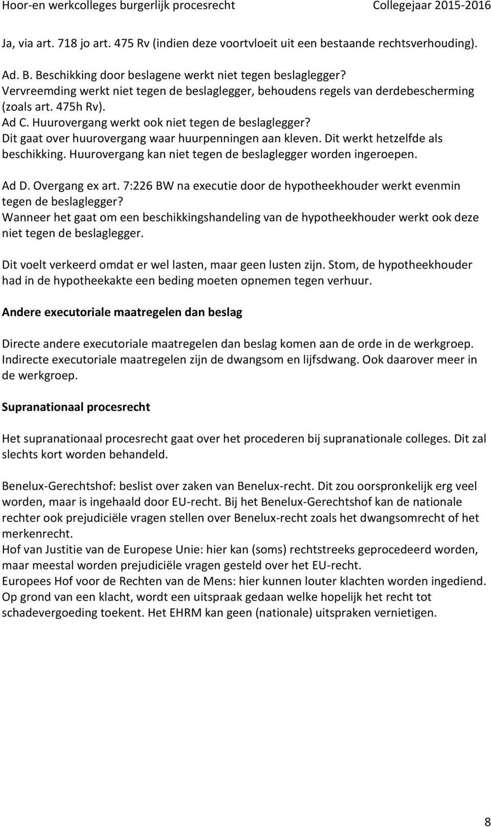 Dit gaat over huurovergang waar huurpenningen aan kleven. Dit werkt hetzelfde als beschikking. Huurovergang kan niet tegen de beslaglegger worden ingeroepen. Ad D. Overgang ex art.