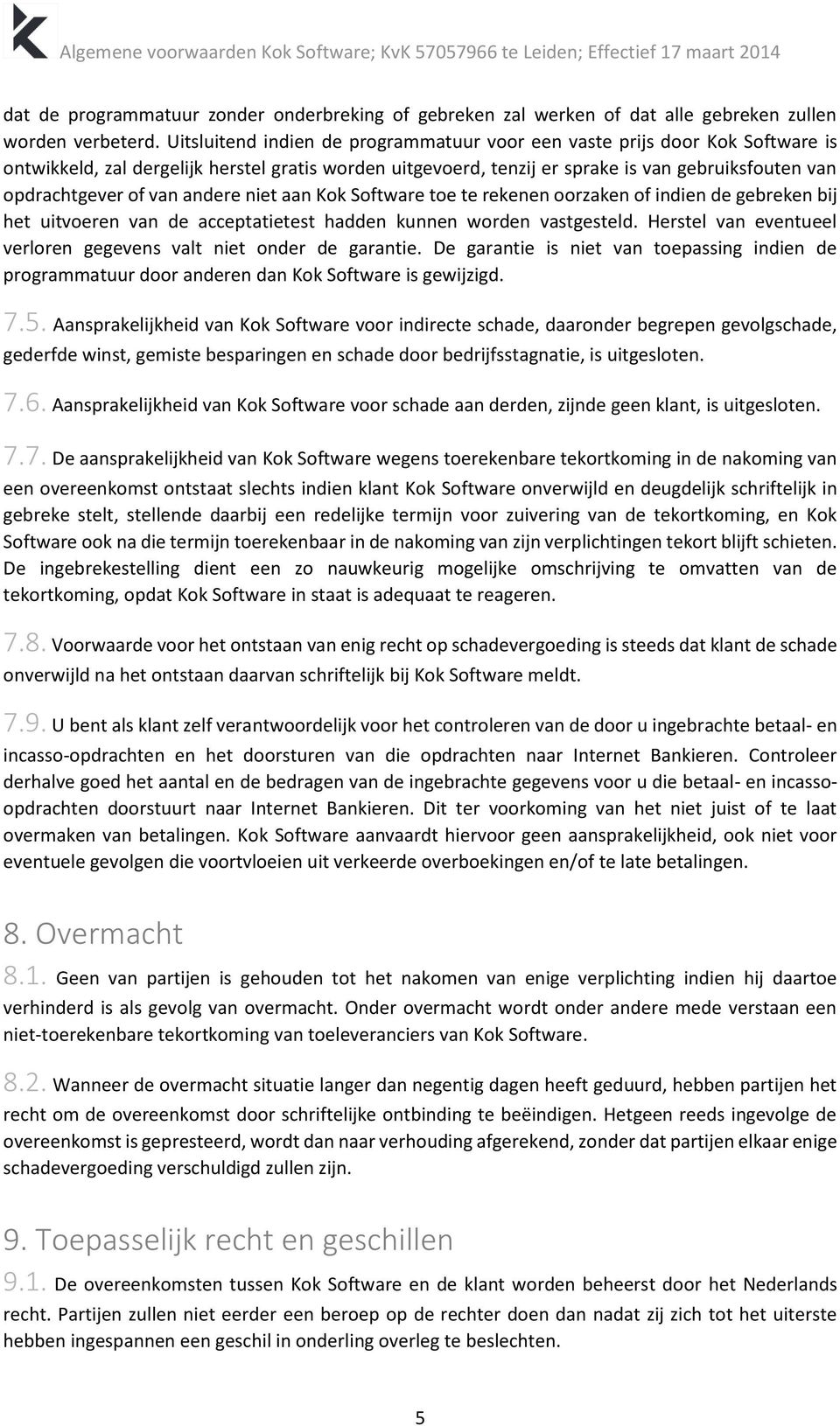 van andere niet aan Kok Software toe te rekenen oorzaken of indien de gebreken bij het uitvoeren van de acceptatietest hadden kunnen worden vastgesteld.