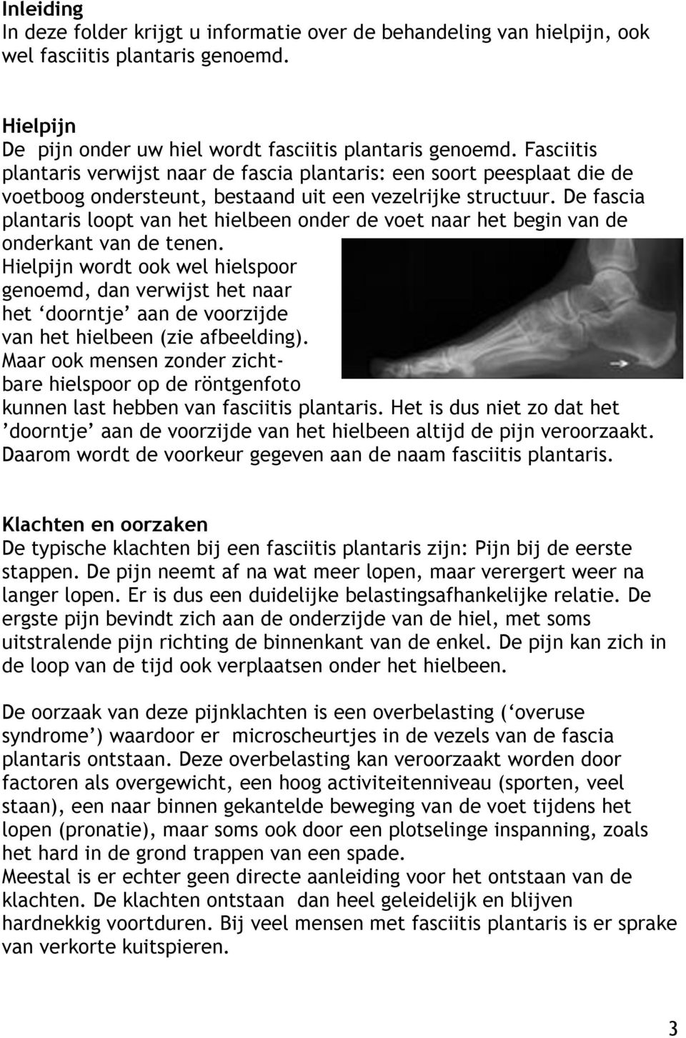 De fascia plantaris loopt van het hielbeen onder de voet naar het begin van de onderkant van de tenen.