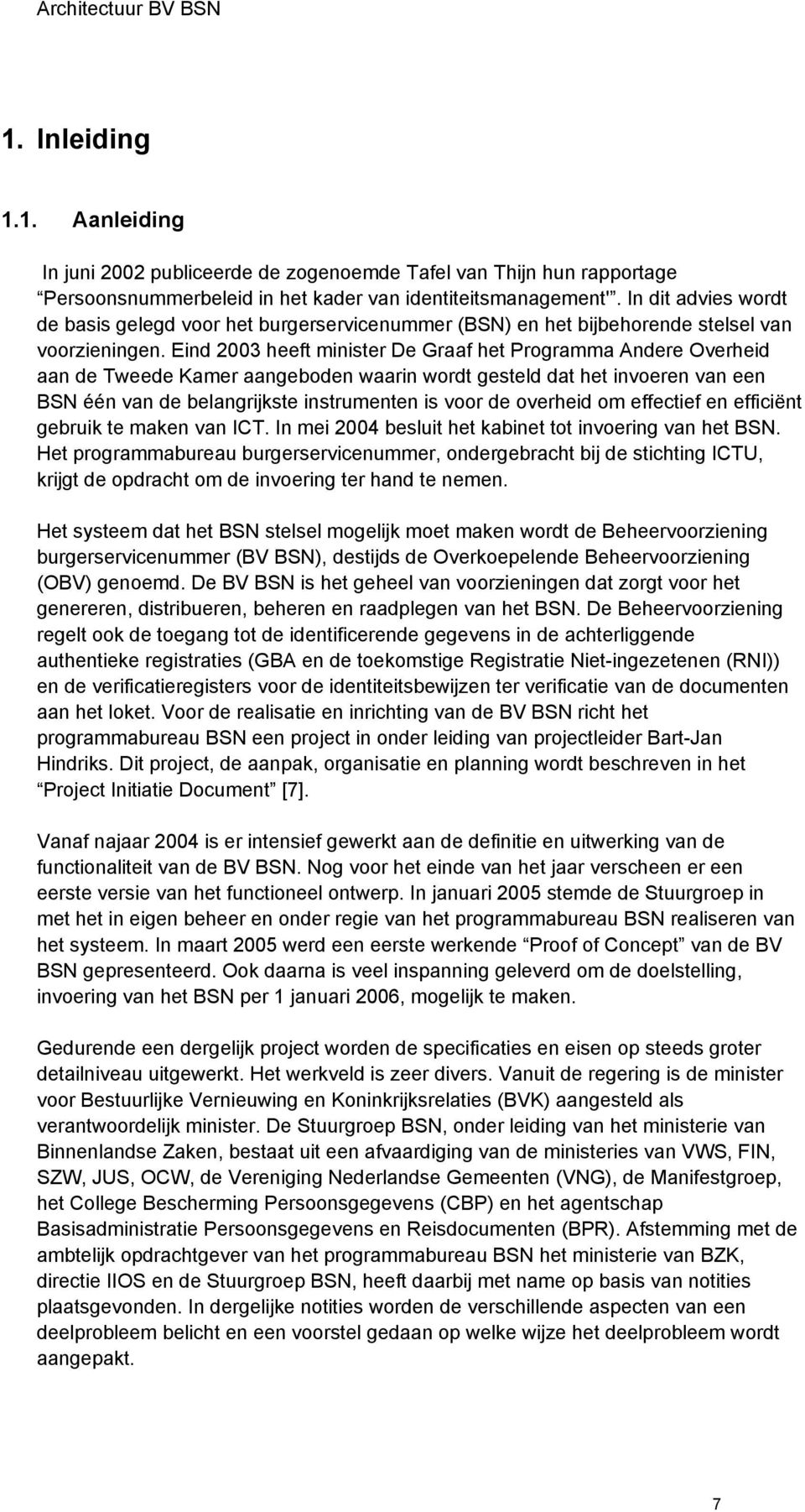 Eind 2003 heeft minister De Graaf het Programma Andere Overheid aan de Tweede Kamer aangeboden waarin wordt gesteld dat het invoeren van een BSN één van de belangrijkste instrumenten is voor de