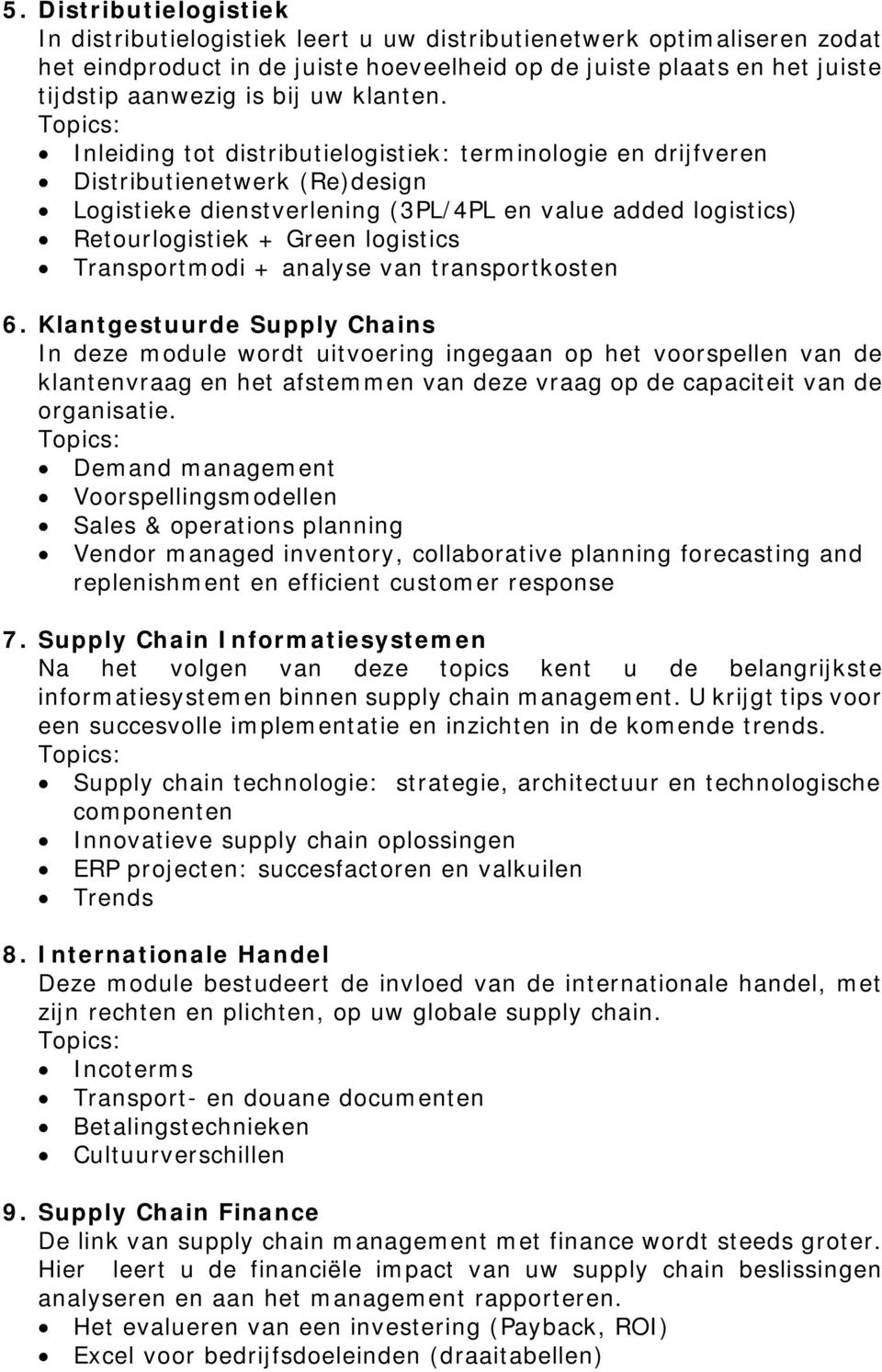 Inleiding tot distributielogistiek: terminologie en drijfveren Distributienetwerk (Re)design Logistieke dienstverlening (3PL/4PL en value added logistics) Retourlogistiek + Green logistics