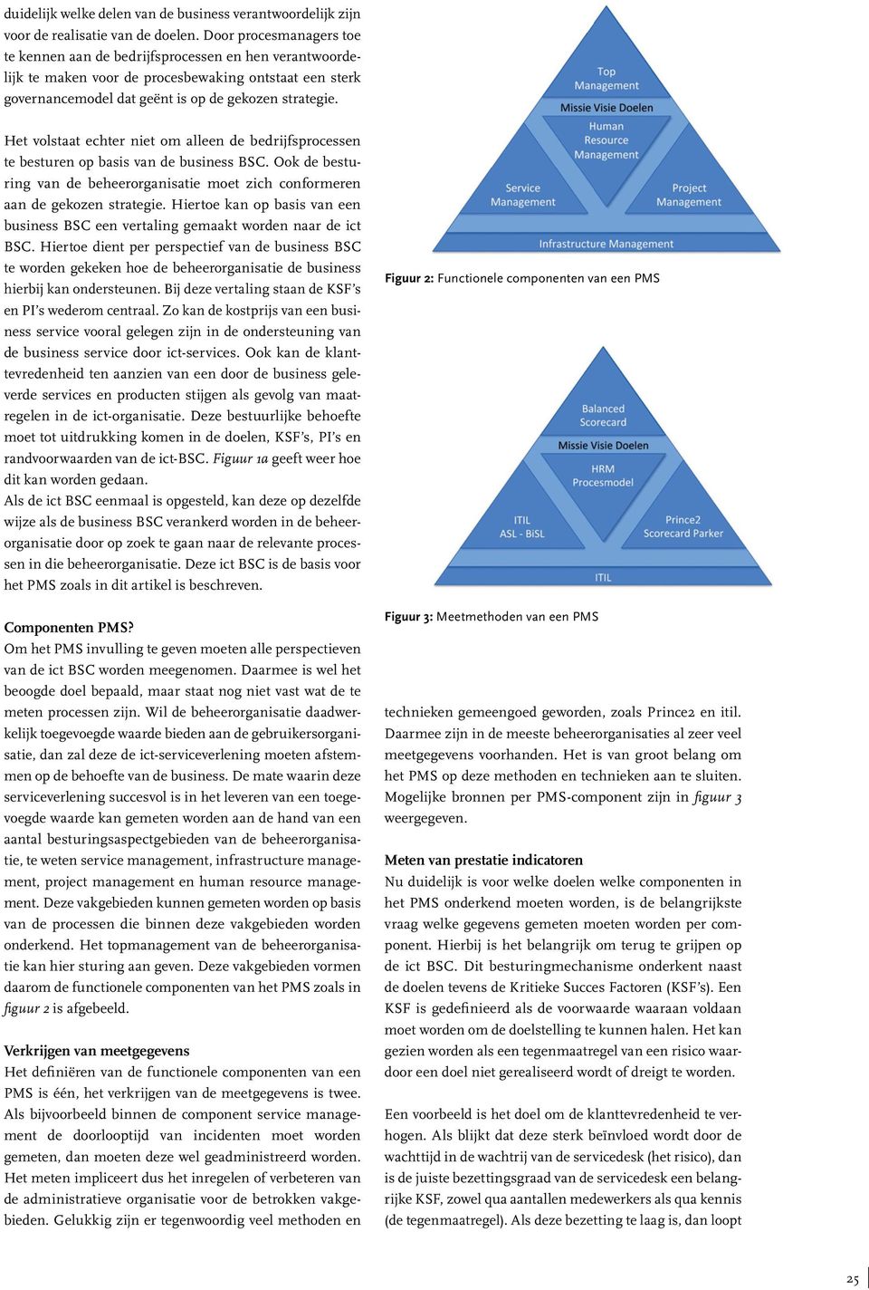 Het volstaat echter niet om alleen de bedrijfsprocessen te besturen op basis van de business BSC. Ook de besturing van de beheerorganisatie moet zich conformeren aan de gekozen strategie.