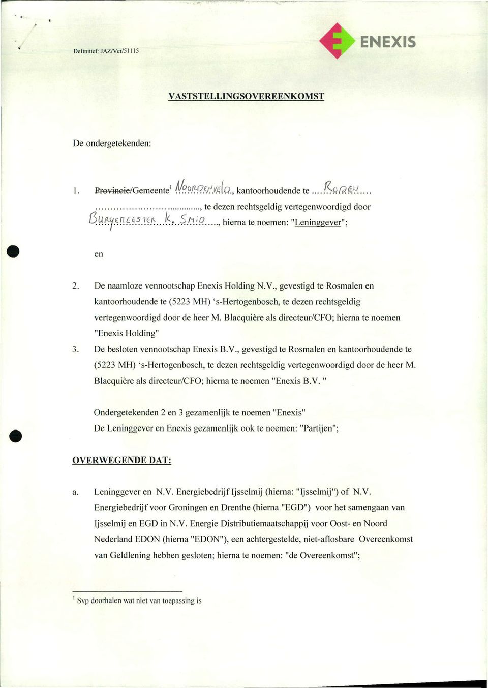 , gevestigd te Rosmalen en kantoorhoudende te (5223 MH) 's-hertogenbosch, te dezen rechtsgeldig vertegenwoordigd door de heer M. Blacquière als directeur/cfo; hierna te noemen "Enexis Holding" 3.