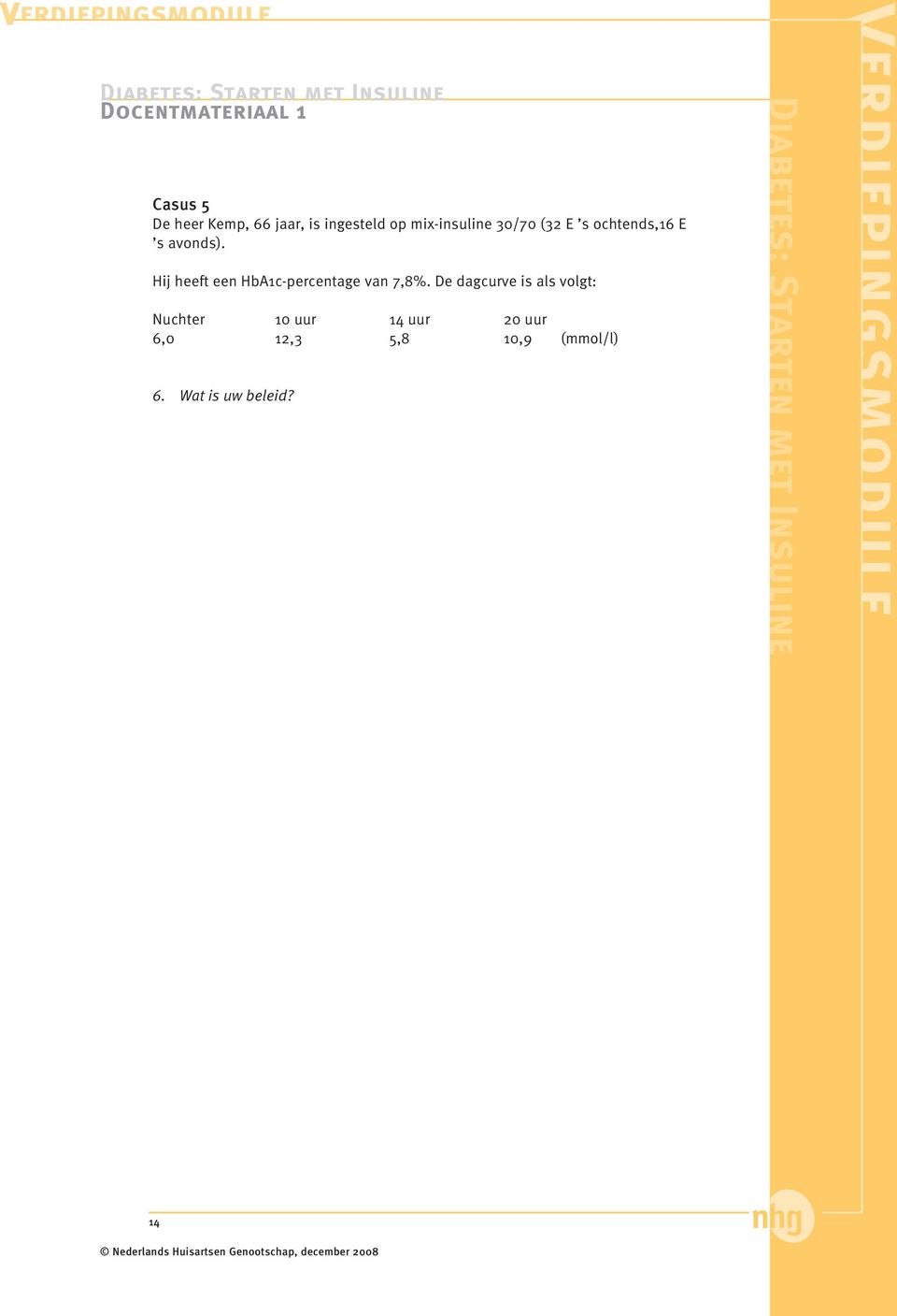 Hij heeft een HbA1c-percentage van 7,8%.