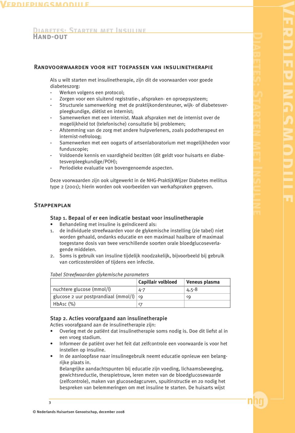 Maak afspraken met de internist over de mogelijkheid tot (telefonische) consultatie bij problemen; - Afstemming van de zorg met andere hulpverleners, zoals podotherapeut en internist-nefroloog; -