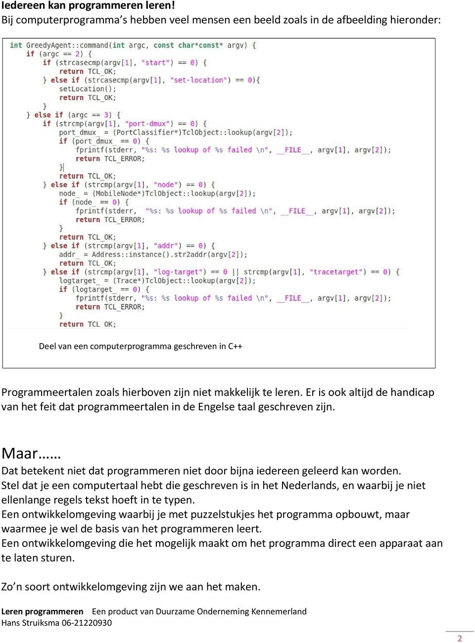 Er is ook altijd de handicap van het feit dat programmeertalen in de Engelse taal geschreven zijn. Maar Dat betekent niet dat programmeren niet door bijna iedereen geleerd kan worden.