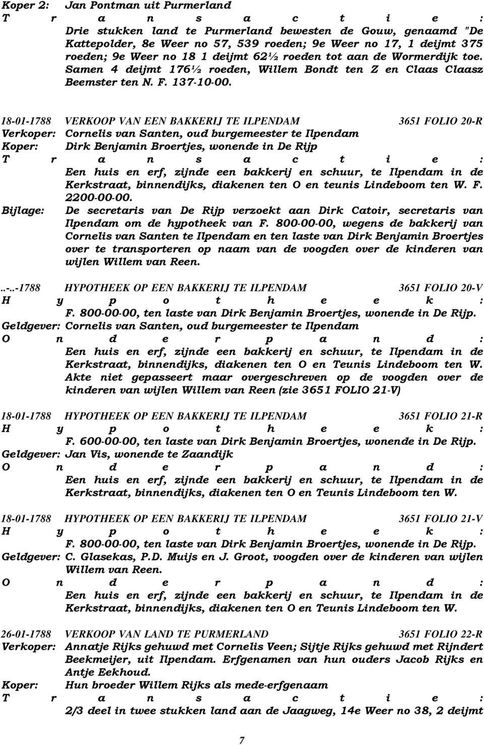 18-01-1788 VERKOOP VAN EEN BAKKERIJ TE ILPENDAM 3651 FOLIO 20-R Verkoper: Cornelis van Santen, oud burgemeester te Ilpendam Koper: Dirk Benjamin Broertjes, wonende in De Rijp Een huis en erf, zijnde