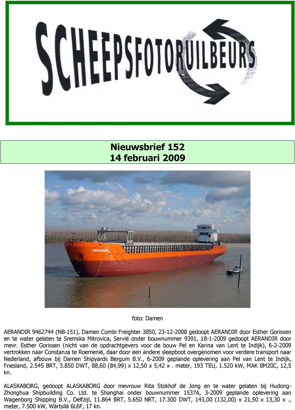 Esther Gorissen (nicht van de opdrachtgevers voor de bouw Pel en Karina van Lent te Indijk), 6-2-2009 vertrokken naar Constanza te Roemenië, daar door een andere sleepboot overgenomen voor verdere