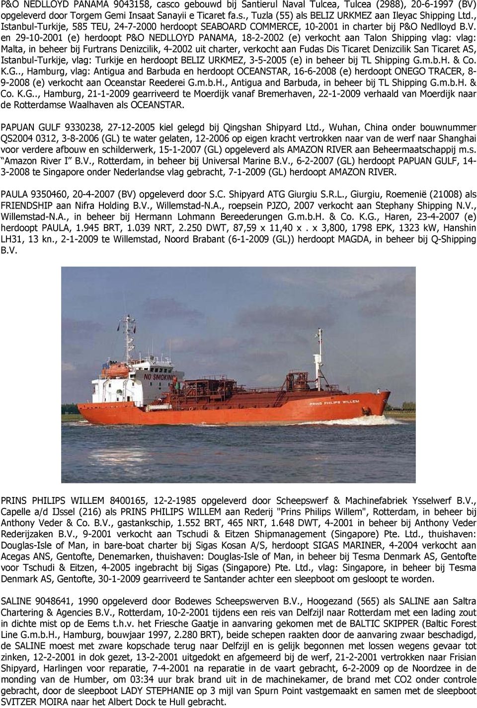 en 29-10-2001 (e) herdoopt P&O NEDLLOYD PANAMA, 18-2-2002 (e) verkocht aan Talon Shipping vlag: vlag: Malta, in beheer bij Furtrans Denizcilik, 4-2002 uit charter, verkocht aan Fudas Dis Ticaret