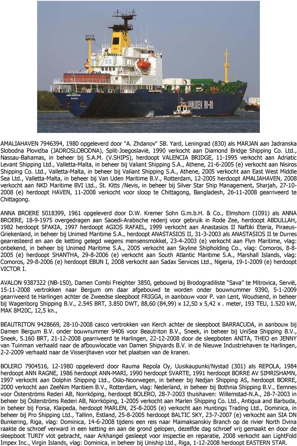 SHIPS), herdoopt VALENCIA BRIDGE, 11-1995 verkocht aan Adriatic Levant Shipping Ltd., Valletta-Malta, in beheer bij Valiant Shipping S.A., Athene, 21-6-2005 (e) verkocht aan Nisiros Shipping Co. Ltd., Valletta-Malta, in beheer bij Valiant Shipping S.A., Athene, 2005 verkocht aan East West Middle Sea Ltd.