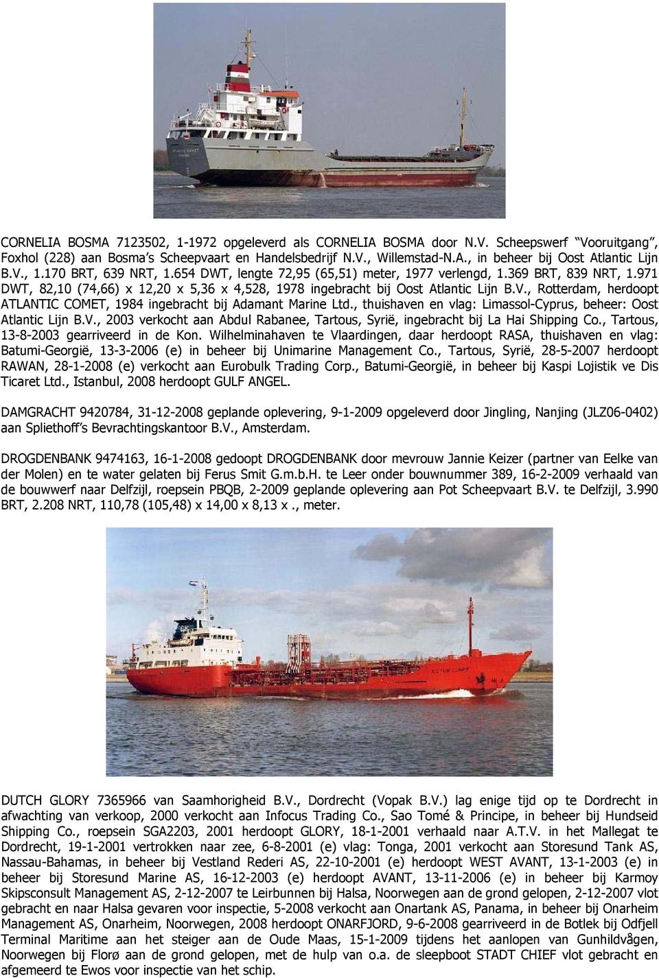 , thuishaven en vlag: Limassol-Cyprus, beheer: Oost Atlantic Lijn B.V., 2003 verkocht aan Abdul Rabanee, Tartous, Syrië, ingebracht bij La Hai Shipping Co., Tartous, 13-8-2003 gearriveerd in de Kon.