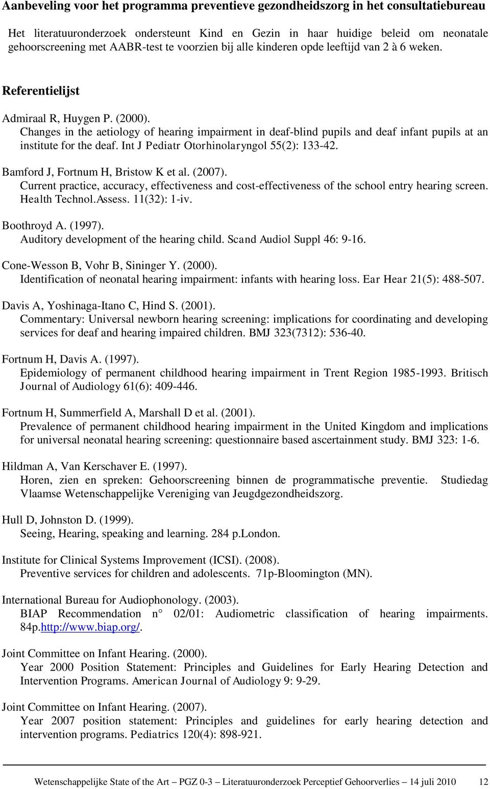 Changes in the aetiology of hearing impairment in deaf-blind pupils and deaf infant pupils at an institute for the deaf. Int J Pediatr Otorhinolaryngol 55(2): 133-42.