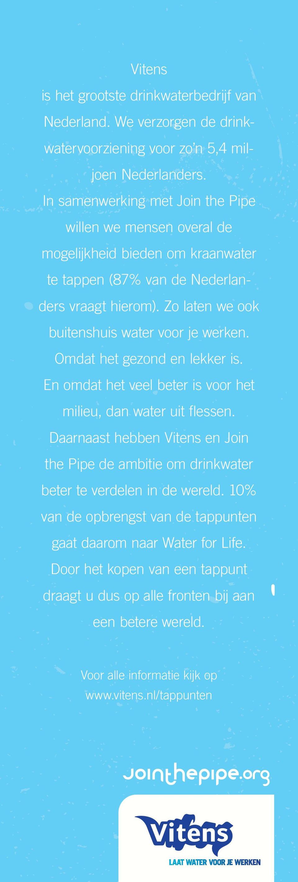 Zo laten we ook buitenshuis water voor je werken. Omdat het gezond en lekker is. En omdat het veel beter is voor het milieu, dan water uit flessen.