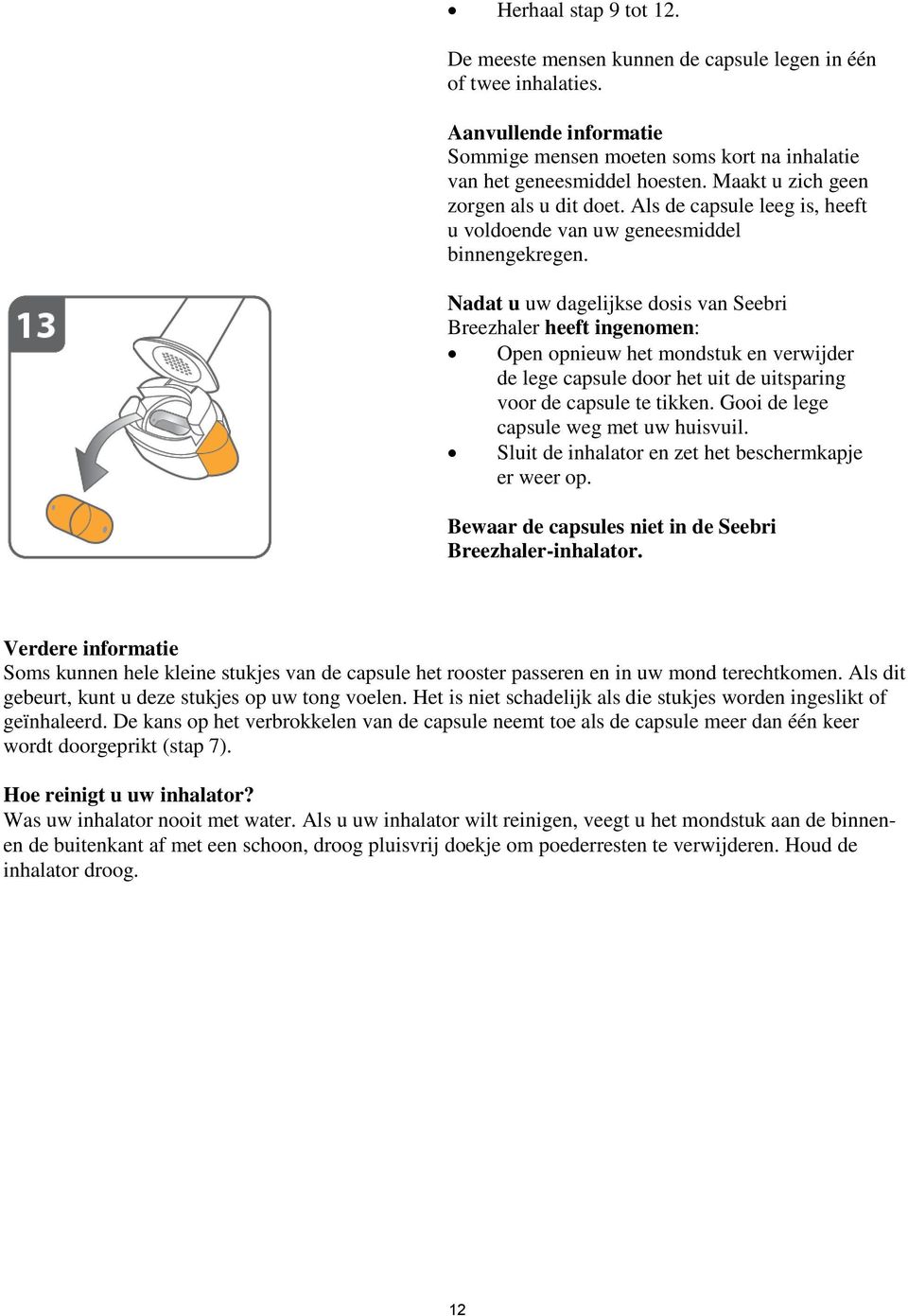 Nadat u uw dagelijkse dosis van Seebri Breezhaler heeft ingenomen: Open opnieuw het mondstuk en verwijder de lege capsule door het uit de uitsparing voor de capsule te tikken.