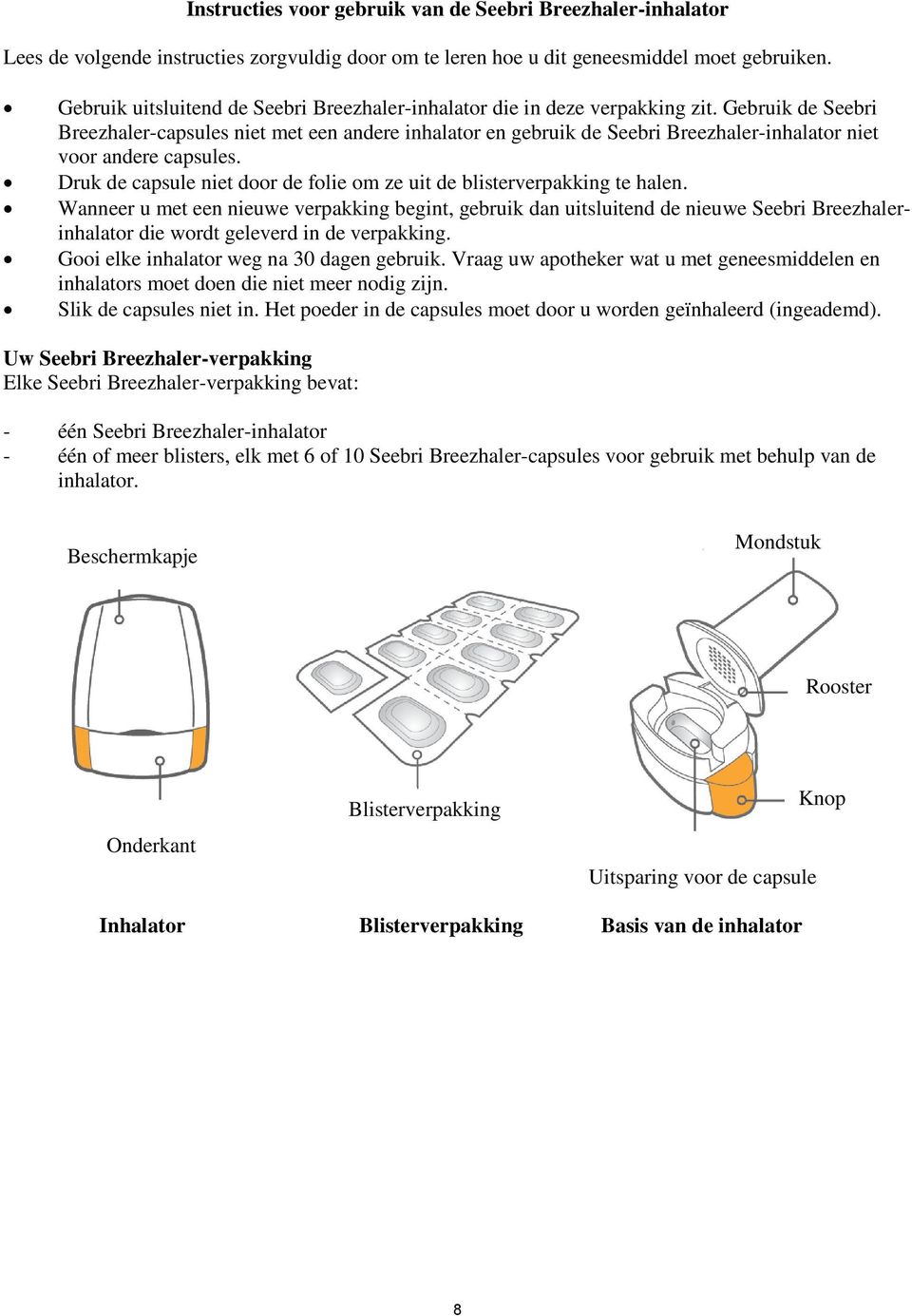 Gebruik de Seebri Breezhaler-capsules niet met een andere inhalator en gebruik de Seebri Breezhaler-inhalator niet voor andere capsules.