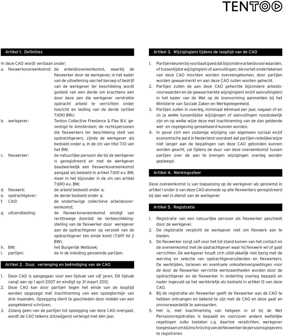 derde om krachtens een door deze aan die werkgever verstrekte opdracht arbeid te verrichten onder toezicht en leiding van de derde (artikel 7:690 BW); b.