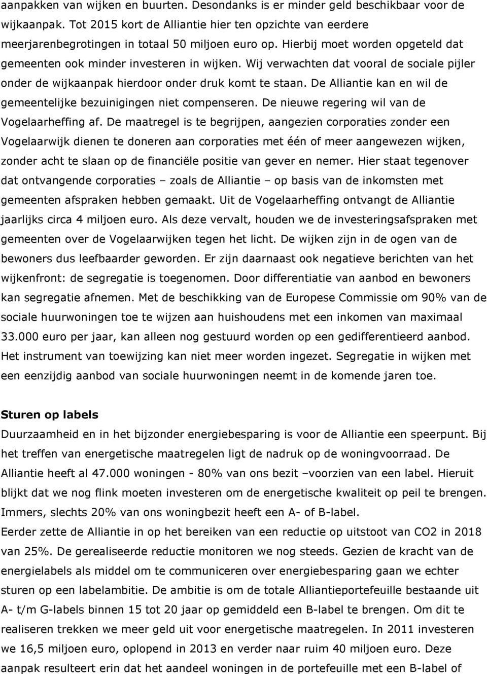 Wij verwachten dat vooral de sociale pijler onder de wijkaanpak hierdoor onder druk komt te staan. De Alliantie kan en wil de gemeentelijke bezuinigingen niet compenseren.