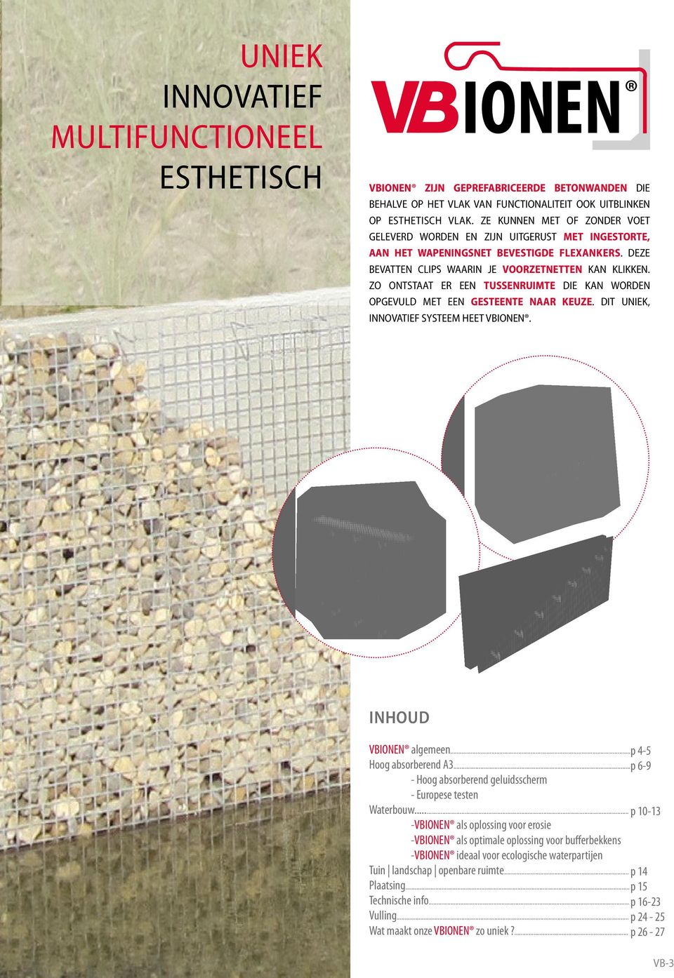 ZO ONTSTAAT ER EEN TUSSENRUIMTE DIE KAN WORDEN OPGEVULD MET EEN GESTEENTE NAAR KEUZE. DIT UNIEK, INNOVATIEF SYSTEEM HEET VBIONEN. INHOUD VBIONEN algemeen... p 4-5 Hoog absorberend A3.