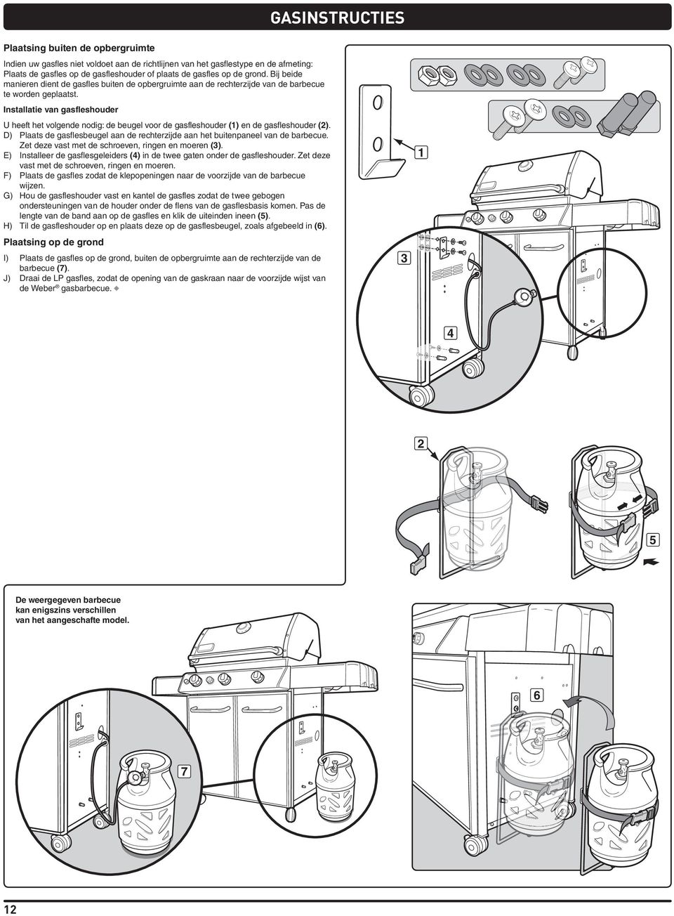 Installatie van gasfleshouder U heeft het volgende nodig: de beugel voor de gasfleshouder () en de gasfleshouder ().