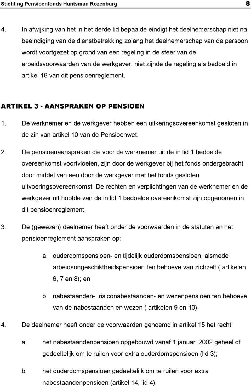 regeling in de sfeer van de arbeidsvoorwaarden van de werkgever, niet zijnde de regeling als bedoeld in artikel 18 van dit pensioenreglement. ARTIKEL 3 - AANSPRAKEN OP PENSIOEN 1.