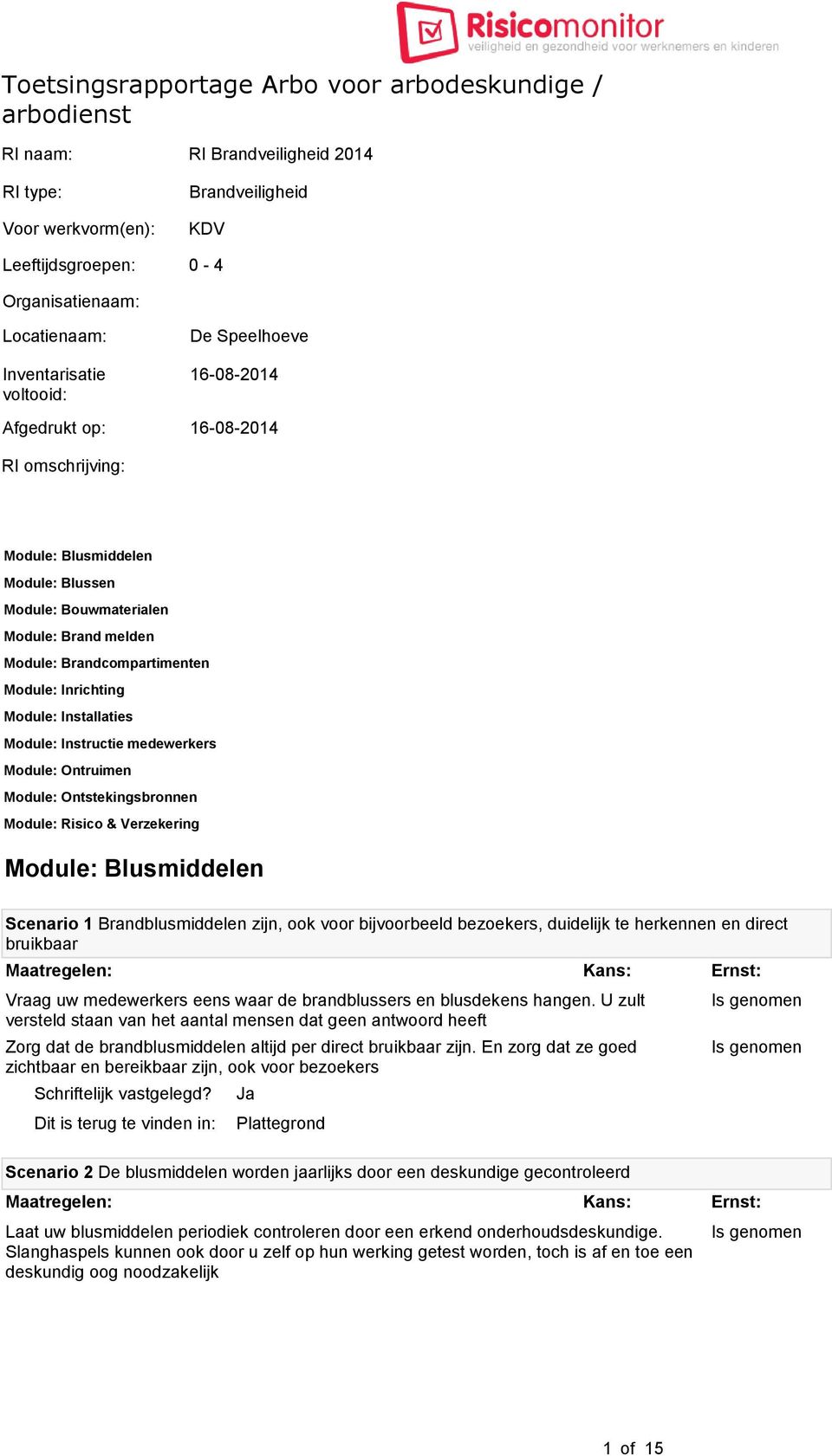 medewerkers Module: Ontruimen Module: Ontstekingsbronnen Module: Risico & Verzekering Module: Blusmiddelen Scenario 1 Brandblusmiddelen zijn, ook voor bijvoorbeeld bezoekers, duidelijk te herkennen