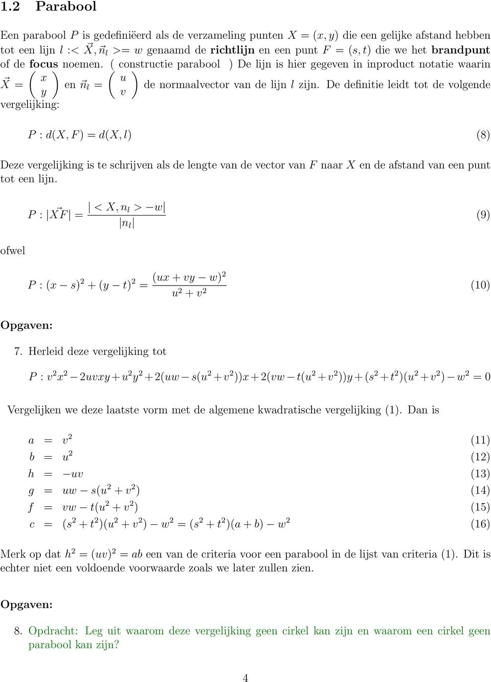 De definitie leidt tot de volgende v vergelijking: P : d(x, F d(x, l (8 Deze vergelijking is te schrijven als de lengte van de vector van F naar X en de afstand van een punt tot een lijn.