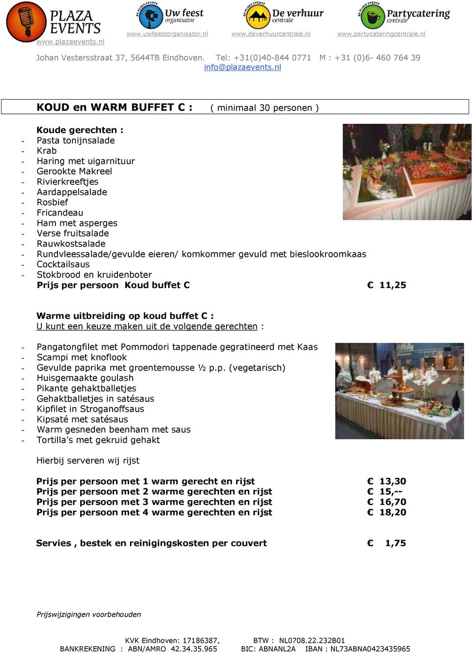 Warme uitbreiding op koud buffet C : Prijs per persoon met 1 warm gerecht en rijst 13,30 Prijs per persoon met 2 warme