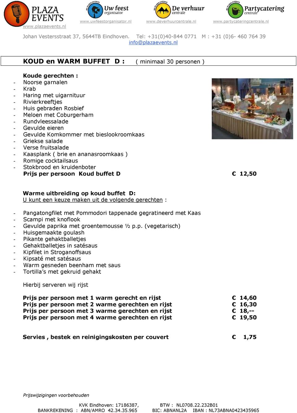 Warme uitbreiding op koud buffet D: Prijs per persoon met 1 warm gerecht en rijst 14,60 Prijs per persoon met 2 warme