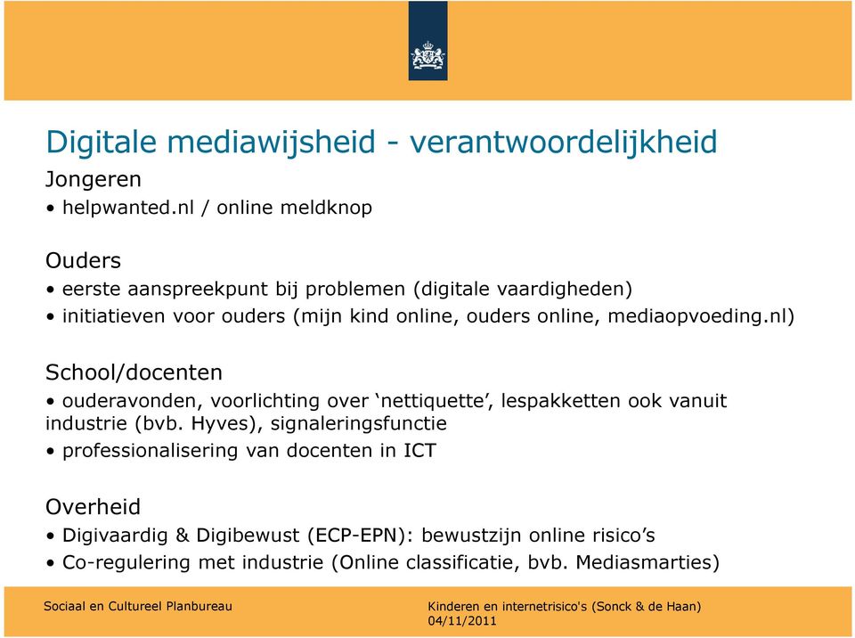 ouders online, mediaopvoeding.nl) School/docenten ouderavonden, voorlichting over nettiquette, lespakketten ook vanuit industrie (bvb.