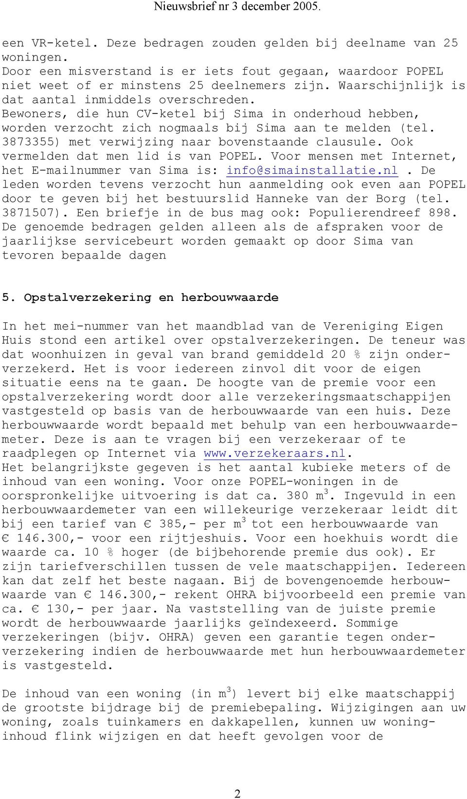 3873355) met verwijzing naar bovenstaande clausule. Ook vermelden dat men lid is van POPEL. Voor mensen met Internet, het E-mailnummer van Sima is: info@simainstallatie.nl.