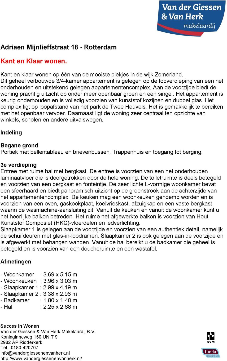 Aan de voorzijde biedt de woning prachtig uitzicht op onder meer openbaar groen en een singel. Het appartement is keurig onderhouden en is volledig voorzien van kunststof kozijnen en dubbel glas.