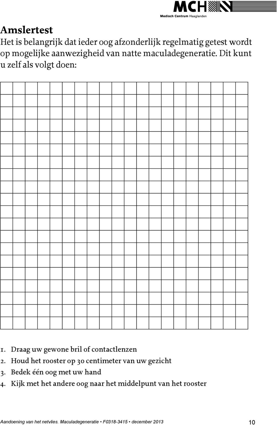 Houd het rooster op 30 centimeter van uw gezicht 3. Bedek één oog met uw hand 4.