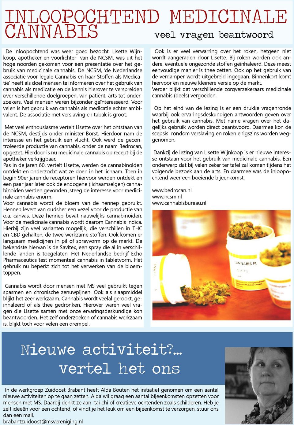 De NCSM, de Nederlandse associatie voor legale Cannabis en haar Stoffen als Medicatie heeft als doel mensen te informeren over het gebruik van cannabis als medicatie en de kennis hierover te