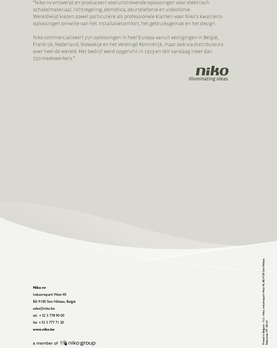 Niko commercialiseert zijn oplossingen in heel Europa vanuit vestigingen in België, Frankrijk, Nederland, Slowakije en het Verenigd Koninkrijk, maar ook via distributeurs over heel de wereld.